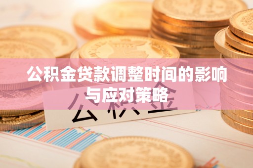 甘孜公积金贷款调整时间的影响与应对策略
