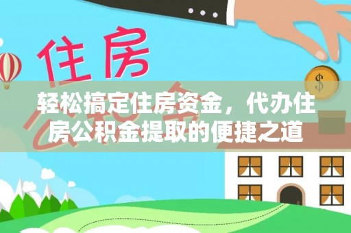 甘孜轻松搞定住房资金，代办住房公积金提取的便捷之道