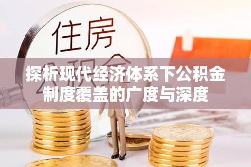 甘孜探析现代经济体系下公积金制度覆盖的广度与深度
