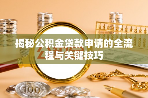 甘孜揭秘公积金贷款申请的全流程与关键技巧
