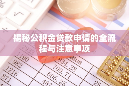 甘孜揭秘公积金贷款申请的全流程与注意事项