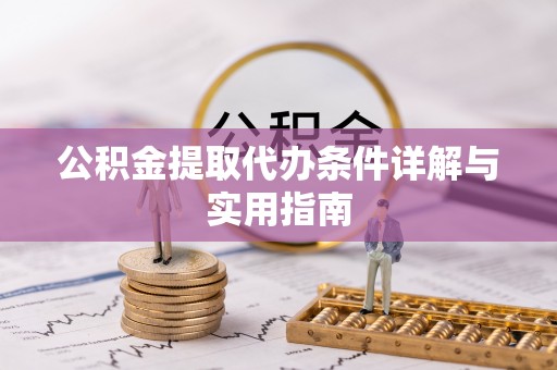 甘孜公积金提取代办条件详解与实用指南
