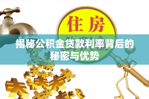 甘孜揭秘公积金贷款利率背后的秘密与优势