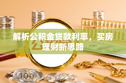 甘孜解析公积金贷款利率，买房理财新思路