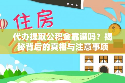 甘孜代办提取公积金靠谱吗？揭秘背后的真相与注意事项