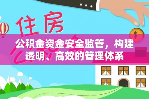 甘孜公积金资金安全监管，构建透明、高效的管理体系