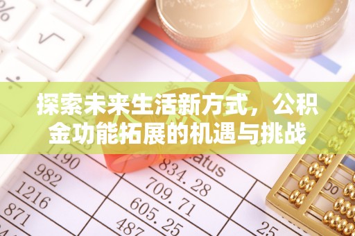 甘孜探索未来生活新方式，公积金功能拓展的机遇与挑战