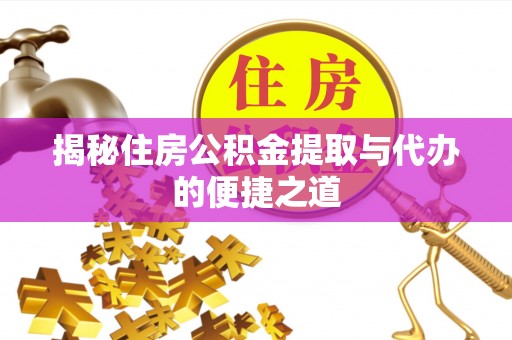 甘孜揭秘住房公积金提取与代办的便捷之道