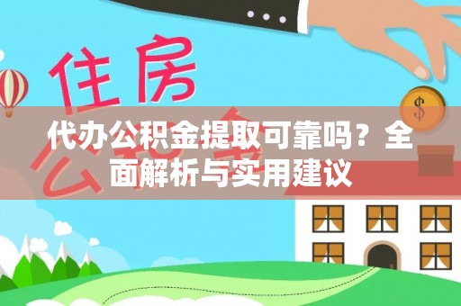 甘孜代办公积金提取可靠吗？全面解析与实用建议