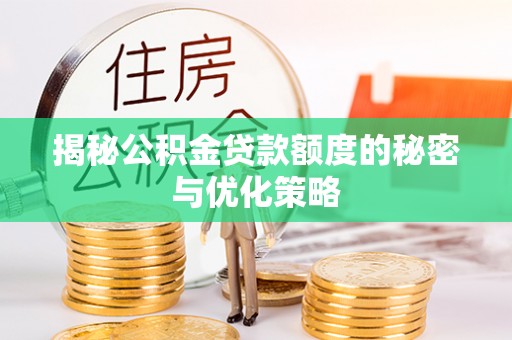 甘孜揭秘公积金贷款额度的秘密与优化策略