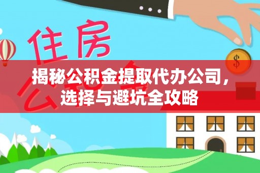 甘孜揭秘公积金提取代办公司，选择与避坑全攻略