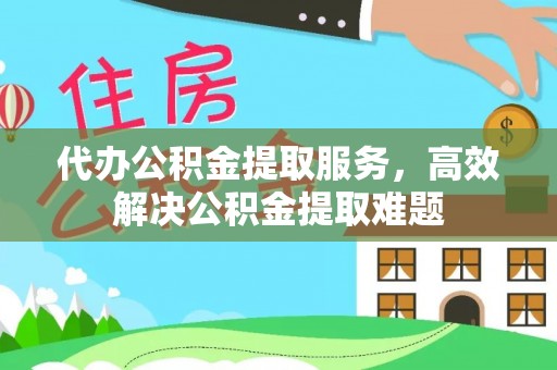 甘孜代办公积金提取服务，高效解决公积金提取难题