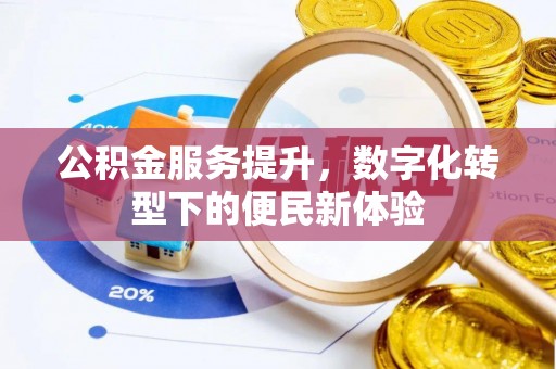 甘孜公积金服务提升，数字化转型下的便民新体验