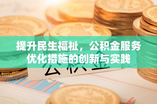 甘孜提升民生福祉，公积金服务优化措施的创新与实践