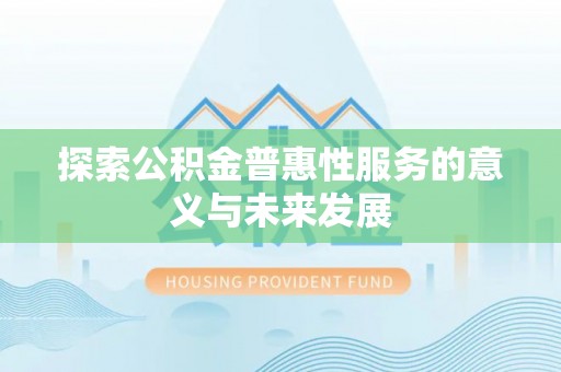 甘孜探索公积金普惠性服务的意义与未来发展