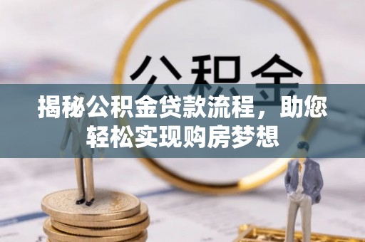 甘孜揭秘公积金贷款流程，助您轻松实现购房梦想