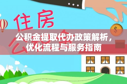 甘孜公积金提取代办政策解析，优化流程与服务指南