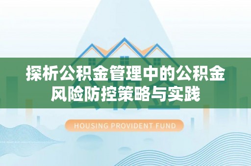 甘孜探析公积金管理中的公积金风险防控策略与实践